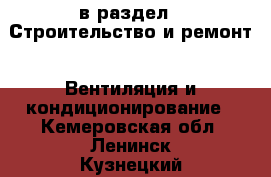  в раздел : Строительство и ремонт » Вентиляция и кондиционирование . Кемеровская обл.,Ленинск-Кузнецкий г.